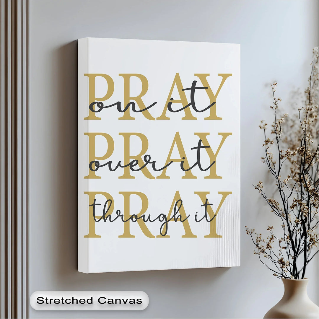 Pray On It, Pray Over It, Pray Through It – Faith Canvas Wall Art - MyPhotoStation