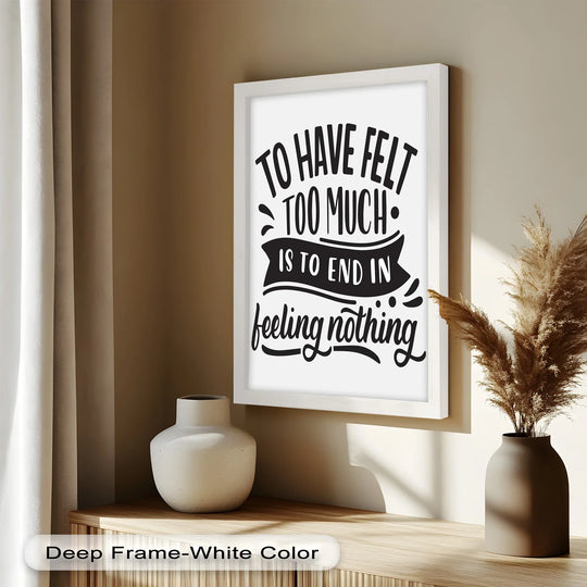 Featuring the text-based central subject, this monochromatic 'To Have Felt Too Much' oil painting art piece provides a bold statement on emotional depth, presented in a deep frame.