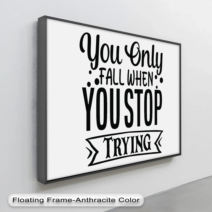 You Only Fall When You Stop Trying – Motivational Quote Canvas Print