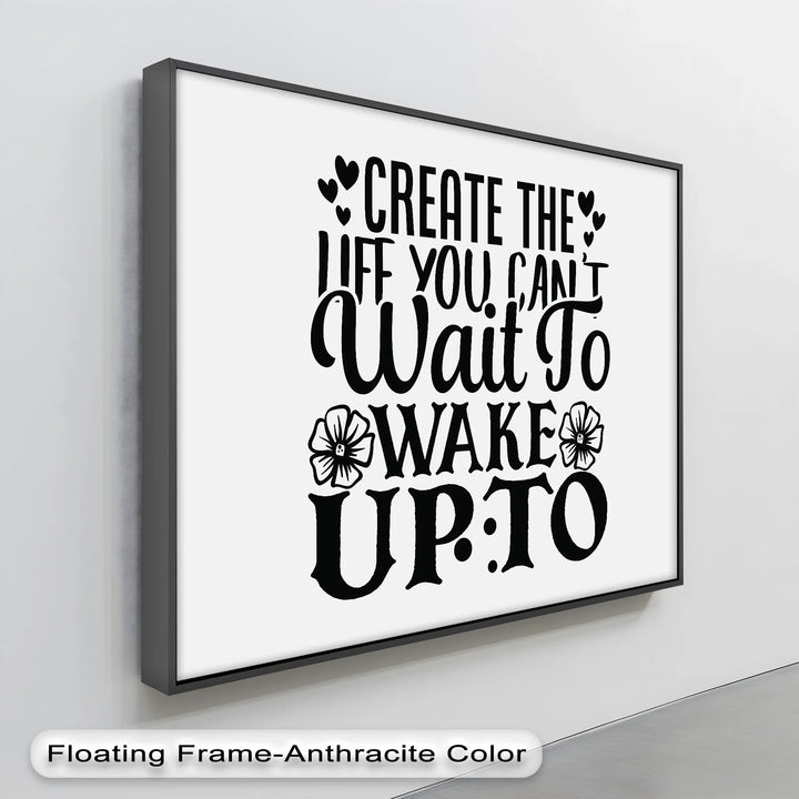 Create the Life You Can’t Wait to Wake Up To – Motivational Quote Canvas Print