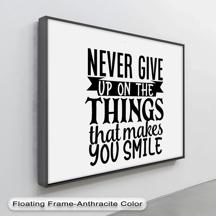 Never Give Up On the Things That Make You Smile – Uplifting Quote Canvas Print