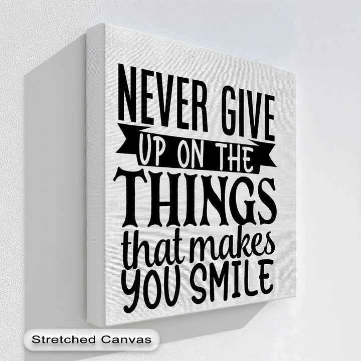 Never Give Up On the Things That Make You Smile – Uplifting Quote Canvas Print