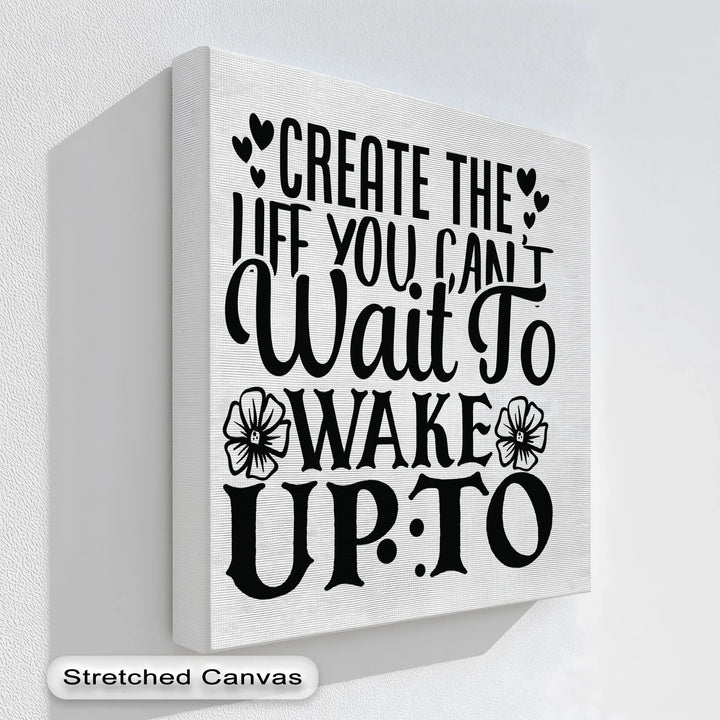 Create the Life You Can’t Wait to Wake Up To – Motivational Quote Canvas Print