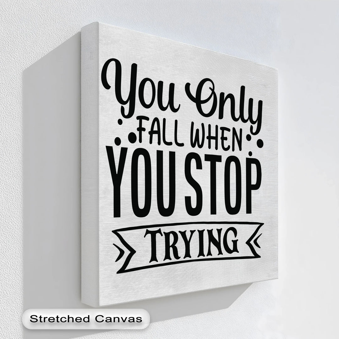 You Only Fall When You Stop Trying – Motivational Quote Canvas Print