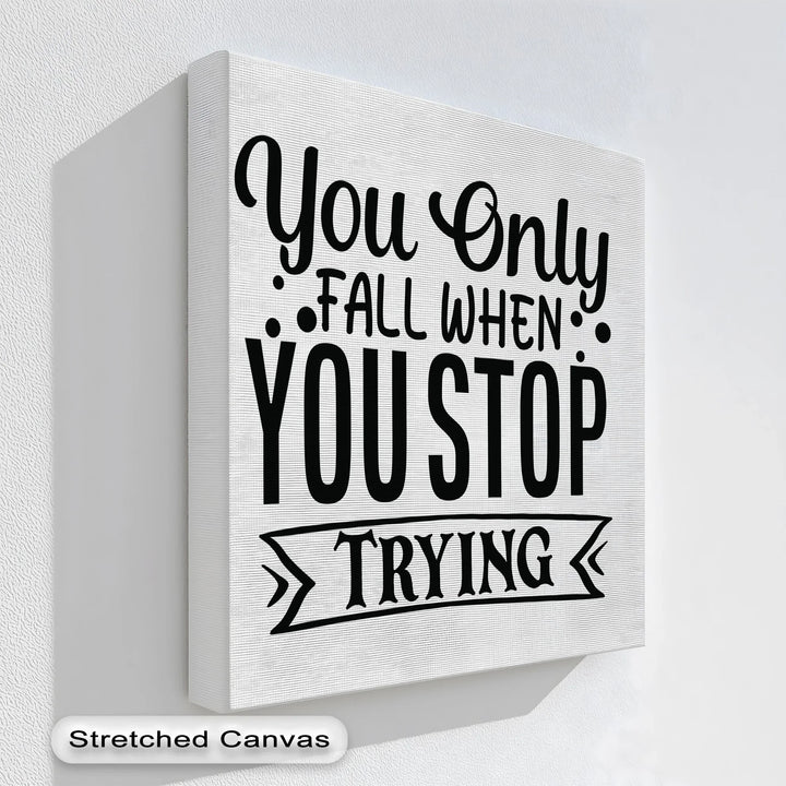 You Only Fall When You Stop Trying – Motivational Quote Canvas Print