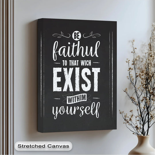 Distressed surface texture of this chalkboard-style canvas print showcases the quote 'Be Faithful to That Which Exists Within' as premium canvas decor.