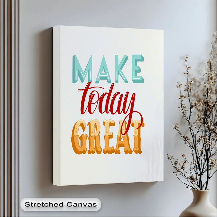 Make Today Great – Colorful Motivational Canvas Print